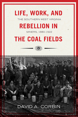 Life, Work, and Rebellion in the Coal Fields: The Southern West Virginia Miners, 1880-1922 2nd Edition Volume 16 - Corbin, David
