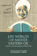 Life Worlds of Middle Eastern Oil: Histories and Ethnographies of Black Gold