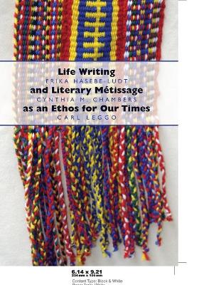 Life Writing and Literary Mtissage as an Ethos for Our Times - Pinar, William F, and Hasebe-Ludt, Erika, and Chambers, Cynthia