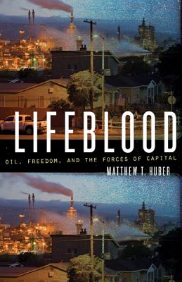 Lifeblood: Oil, Freedom, and the Forces of Capital - Huber, Matthew T