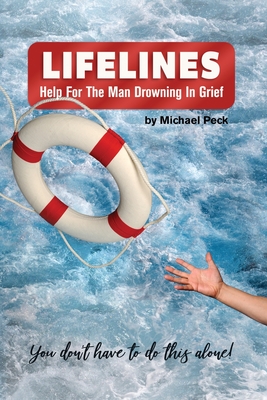 Lifelines: Help for the Man Drowning in Grief - Peck, Michael, Dr.