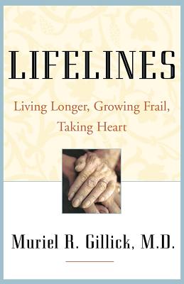 Lifelines: Living Longer, Growing Frail, Taking Heart - Gillick, Muriel R
