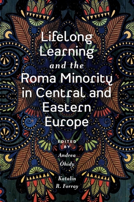 Lifelong Learning and the Roma Minority in Central and Eastern Europe - hidy, Andrea (Editor), and Forray, Katalin R (Editor)