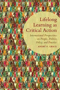 Lifelong Learning as Critical Action: International Perspectives on People, Politics, Policy, and Practice