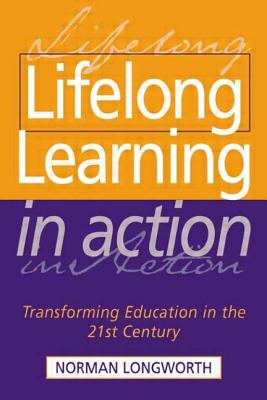 Lifelong Learning in Action: Transforming Education for the 21st Century - Longworth, Norman, Professor