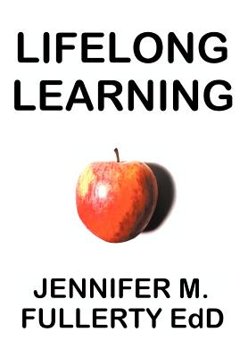 Lifelong Learning Post-compulsory Education and the University for Industry: A Case Study: An Investigation of the Impact of the UK Government Initiative Learndirect with Implications for Researchers and Teachers in Terms of the Supply and Demand of... - Fullerty, Jennifer M., and Fullerty, Matt (Editor)