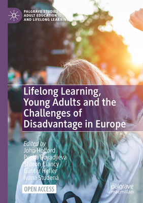 Lifelong Learning, Young Adults and the Challenges of Disadvantage in Europe - Holford, John (Editor), and Boyadjieva, Pepka (Editor), and Clancy, Sharon (Editor)