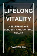 Lifelong Vitality: A Blueprint for Longevity and Optimal Health
