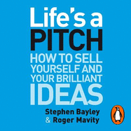 Life's a Pitch: How to Sell Yourself and Your Brilliant Ideas