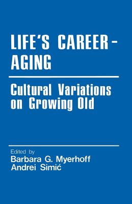 Lifes Career-Aging: Cultural Variations on Growing Old - Myerhoff, Barbara G. (Gay) (Editor), and Simic, Andrei W. (Editor)