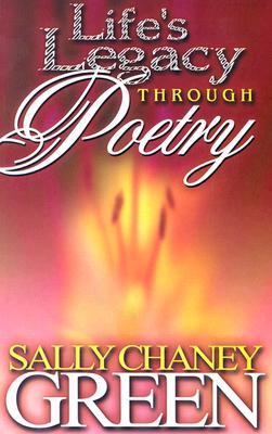 Life's Legacy Through Poetry - Green, Sally Chaney