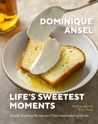 Life's Sweetest Moments: Simple, Stunning Recipes and Their Heartwarming Stories - Ansel, Dominique