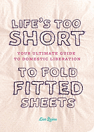 Lifes Too Short to Fold Fitted Sheets