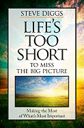 Life's Too Short to Miss the Big Picture: Making the Most of What's Most Important