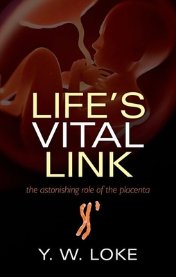 Life's Vital Link: The astonishing role of the placenta - Loke, Y.W.