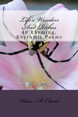 Life's Wonders And Riches: 40 Rhyming, Rhythmic Poems - Clarke, Helen M