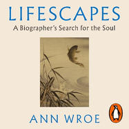 Lifescapes: A Biographer's Search for the Soul