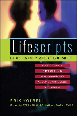 Lifescripts for Family and Friends: What to Say in 101 of Life's Most Troubling and Uncomfortable Situations - Kolbell, Erik, and Pollan, Stephen M (Editor), and Levine, Mark (Editor)
