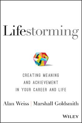 Lifestorming: Creating Meaning and Achievement in Your Career and Life - Weiss, Alan, and Goldsmith, Marshall, Dr.