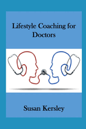 Lifestyle Coaching for Doctors: Benefits of Coaching for and by Doctors