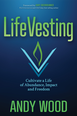 Lifevesting: Cultivate a Life of Abundance, Impact and Freedom - Wood, Andy