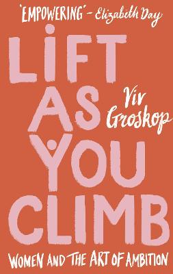 Lift as You Climb: Women and the Art of Ambition - Groskop, Viv