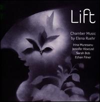 Lift: Chamber Music by Elena Ruehr - Ethan Filner (viola); Irina Muresanu (violin); Jennifer Kloetzel (cello); Sarah Bob (piano)