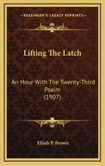 Lifting the Latch: An Hour with the Twenty-Third Psalm (1907)