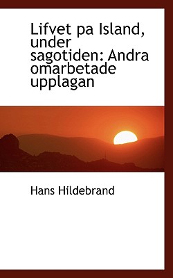 Lifvet Pa Island, Under Sagotiden: Andra Omarbetade Upplagan - Hildebrand, Hans