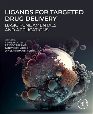 Ligands for Targeted Drug Delivery: Basic Fundamentals and Applications - Pandey, Vikas, PhD (Editor), and Sharma, Rajeev, PhD (Editor), and Haider, Tanweer, PhD (Editor)
