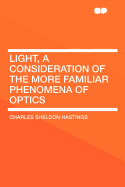 Light, a Consideration of the More Familiar Phenomena of Optics