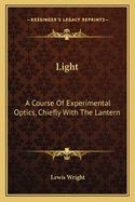 Light: A Course Of Experimental Optics, Chiefly With The Lantern