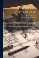 Light and Air: A Text-Book in Tabulated Form for Architects, Surveyors, & Others, Showing What Constitutes Ancient Light; How the Right Is Acquired, Jeopardised, Or Lost; Injuries Without Remedy; the Relative Position of Servient And Dominant Owners; And