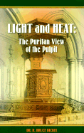 Light and Heat: The Puritan View of the Pulpit/The Focus of the Gospel in Puritan Preaching - Bickel, R Bruce (Preface by), and Bickel, Bruce