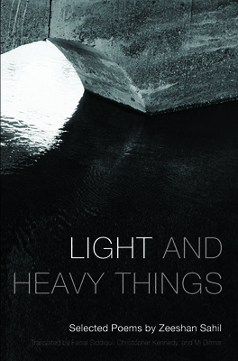 Light and Heavy Things: Selected Poems of Zeeshan Sahil - Sahil, Zeeshan, and Kennedy, Christopher (Translated by), and Ditmar, Mi (Translated by)