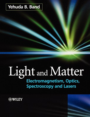 Light and Matter: Electromagnetism, Optics, Spectroscopy and Lasers - Band, Yehuda B