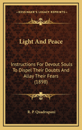 Light And Peace: Instructions For Devout Souls To Dispel Their Doubts And Allay Their Fears (1898)