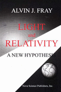 Light and Relativity: A New Hypothesis - Fray, Alvin J, Dr.