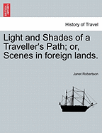 Light and Shades of a Traveller's Path; Or, Scenes in Foreign Lands. - Robertson, Janet