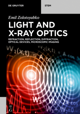 Light and X-Ray Optics: Refraction, Reflection, Diffraction, Optical Devices, Microscopic Imaging - Zolotoyabko, Emil