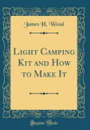 Light Camping Kit and How to Make It (Classic Reprint)