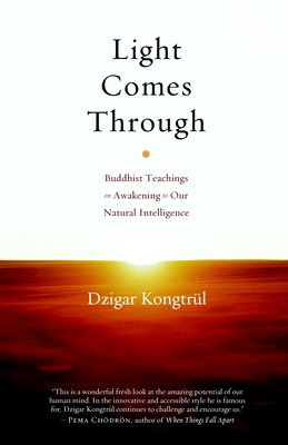 Light Comes Through: Buddhist Teachings on Awakening to Our Natural Intelligence - Kongtrul, Dzigar