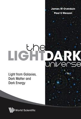 Light/Dark Universe, The: Light from Galaxies, Dark Matter and Dark Energy - Wesson, Paul S, and Overduin, James M