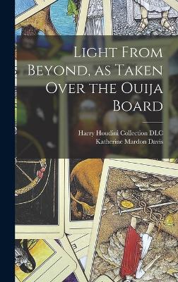 Light From Beyond, as Taken Over the Ouija Board - Davis, Katherine Mardon, and Harry Houdini Collection (Library of (Creator)