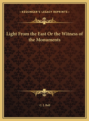 Light from the East or the Witness of the Monuments - Ball, C J