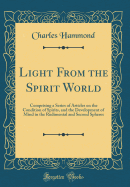 Light from the Spirit World: Comprising a Series of Articles on the Condition of Spirits, and the Development of Mind in the Rudimental and Second Spheres (Classic Reprint)