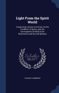 Light From the Spirit World: Comprising a Series of Articles On the Condition of Spirits, and the Development of Mind in the Rudimental and Second Spheres