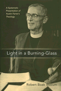 Light in a Burning-Glass: A Systematic Presentation of Austin Farrer's Theology