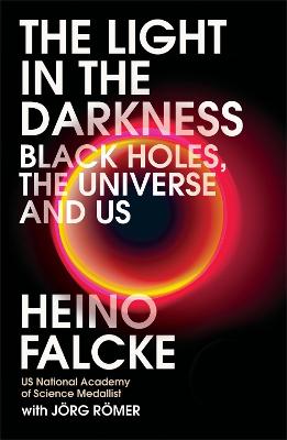 Light in the Darkness: Black Holes, The Universe and Us - Falcke, Heino, Professor, and Rmer, Jrg