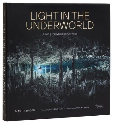 Light in the Underworld: Diving the Mexican Cenotes - Broen, Martin, and Mustard, Alex (Foreword by), and Nicklen, Paul (Introduction by)